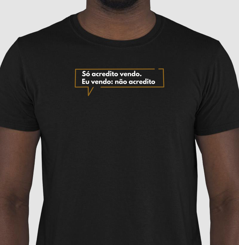 Só acredito vendo. Eu vendo: não acredito.